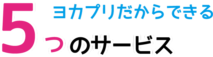 ヨカプリだからできる5つのサービス